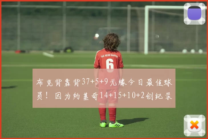 布克背靠背37+5+9无缘今日最佳球员！因为约基奇14+15+10+2创纪录