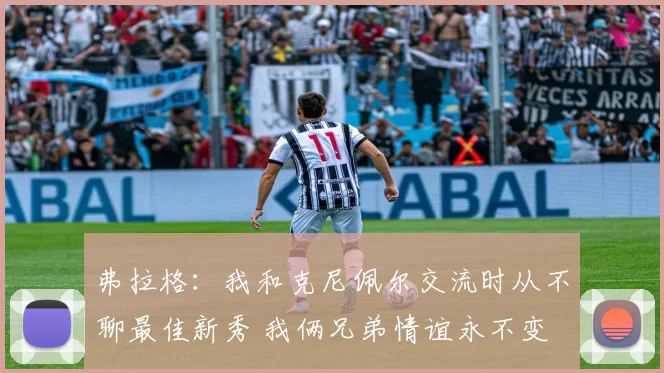 弗拉格：我和克尼佩尔交流时从不聊最佳新秀 我俩兄弟情谊永不变