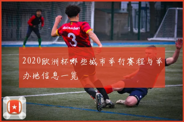 2020欧洲杯哪些城市举行赛程与举办地信息一览